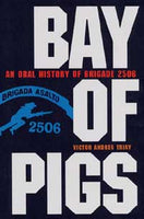 BAY OF PIGS : AN ORAL HISTORY OF BRIGADE 2506