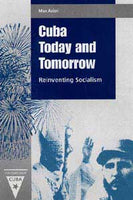 Cuba Today and Tomorrow: Reinventing Socialism Book